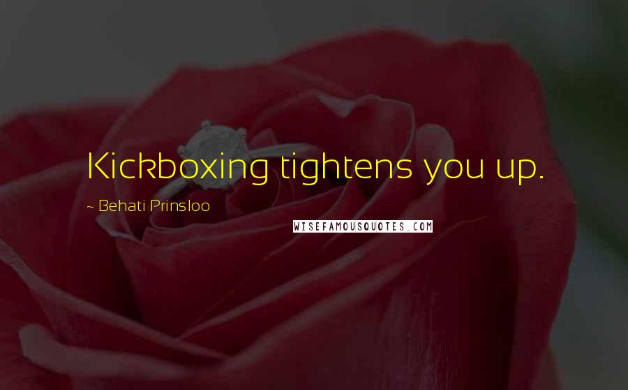 Behati Prinsloo Quotes: Kickboxing tightens you up.