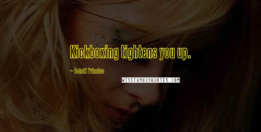 Behati Prinsloo Quotes: Kickboxing tightens you up.