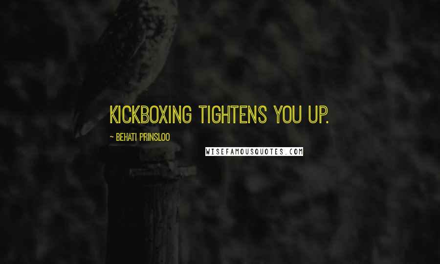 Behati Prinsloo Quotes: Kickboxing tightens you up.