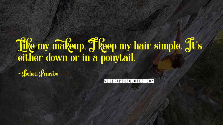 Behati Prinsloo Quotes: Like my makeup, I keep my hair simple. It's either down or in a ponytail.