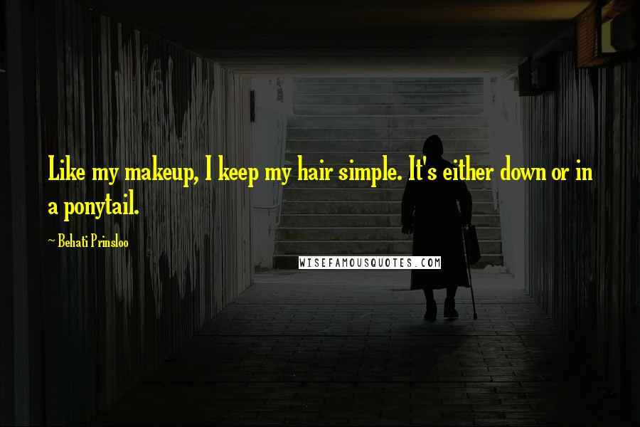 Behati Prinsloo Quotes: Like my makeup, I keep my hair simple. It's either down or in a ponytail.