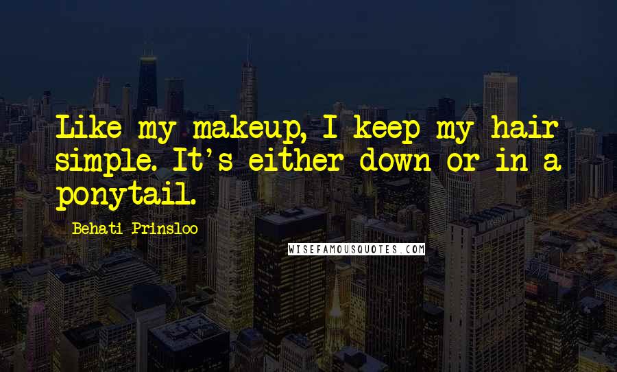 Behati Prinsloo Quotes: Like my makeup, I keep my hair simple. It's either down or in a ponytail.