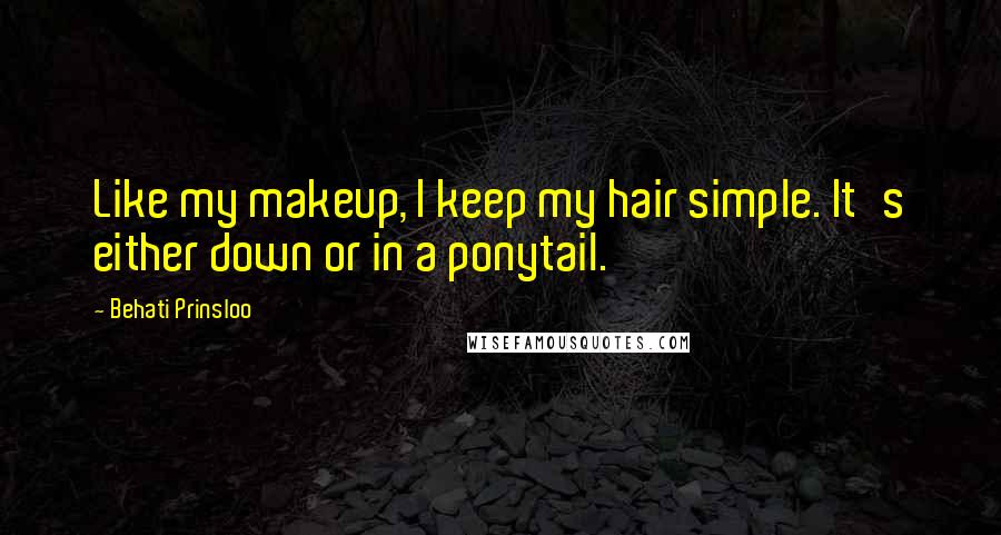 Behati Prinsloo Quotes: Like my makeup, I keep my hair simple. It's either down or in a ponytail.