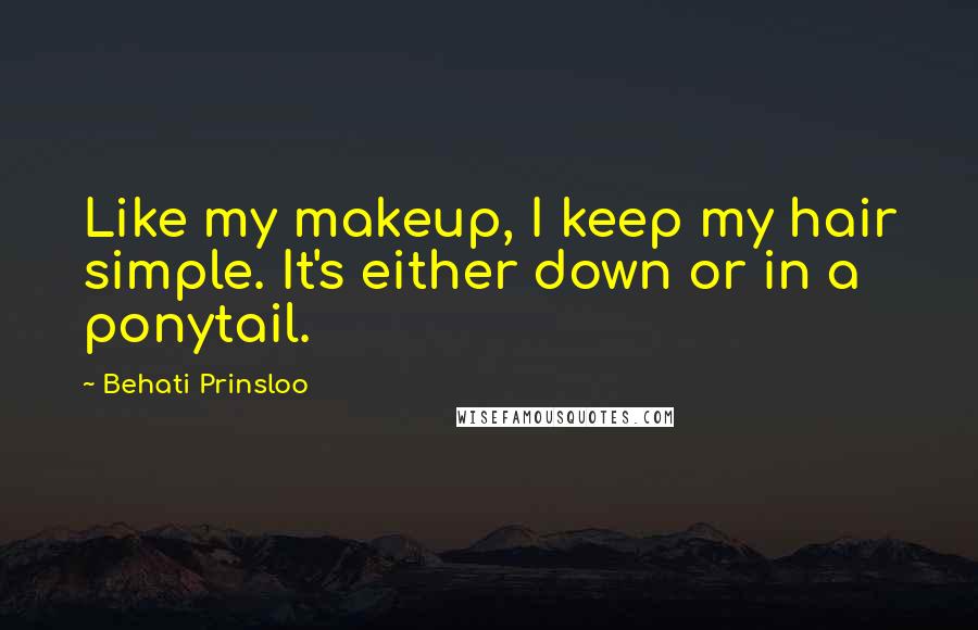 Behati Prinsloo Quotes: Like my makeup, I keep my hair simple. It's either down or in a ponytail.