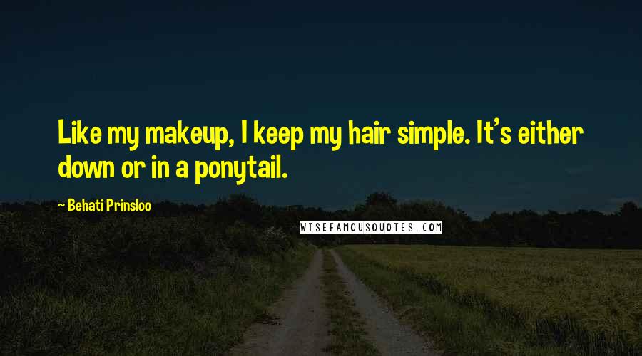 Behati Prinsloo Quotes: Like my makeup, I keep my hair simple. It's either down or in a ponytail.