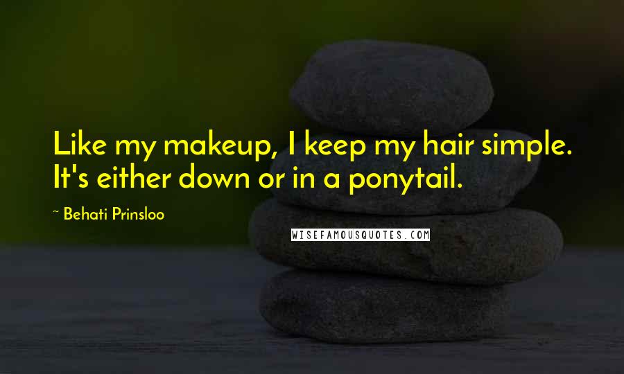 Behati Prinsloo Quotes: Like my makeup, I keep my hair simple. It's either down or in a ponytail.