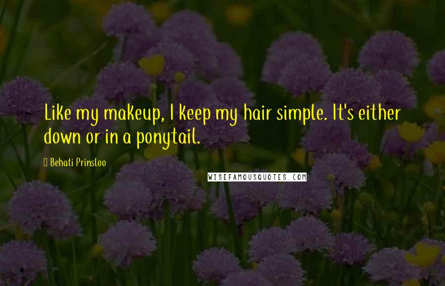 Behati Prinsloo Quotes: Like my makeup, I keep my hair simple. It's either down or in a ponytail.