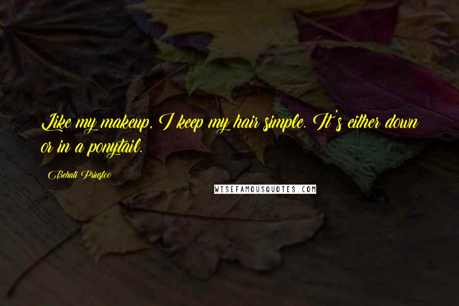 Behati Prinsloo Quotes: Like my makeup, I keep my hair simple. It's either down or in a ponytail.