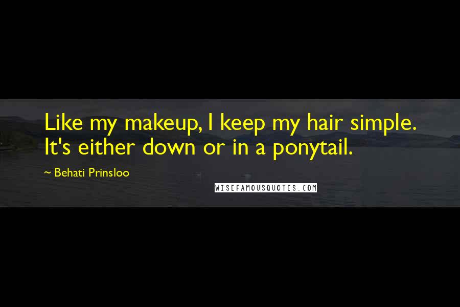 Behati Prinsloo Quotes: Like my makeup, I keep my hair simple. It's either down or in a ponytail.