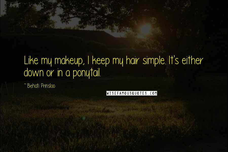 Behati Prinsloo Quotes: Like my makeup, I keep my hair simple. It's either down or in a ponytail.