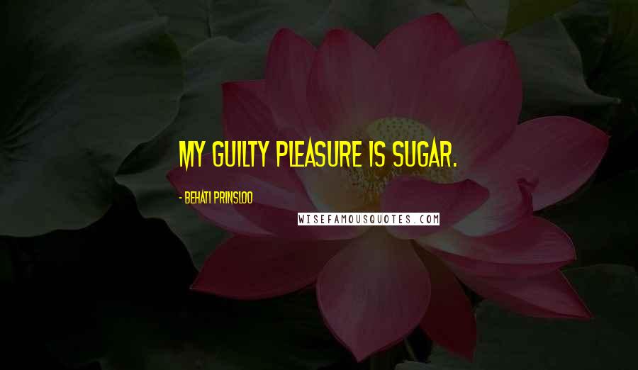 Behati Prinsloo Quotes: My guilty pleasure is sugar.