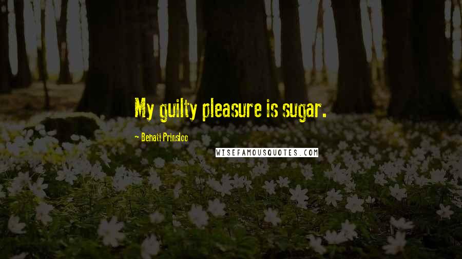 Behati Prinsloo Quotes: My guilty pleasure is sugar.