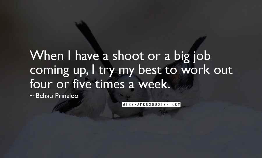 Behati Prinsloo Quotes: When I have a shoot or a big job coming up, I try my best to work out four or five times a week.