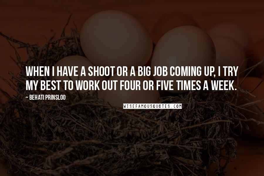 Behati Prinsloo Quotes: When I have a shoot or a big job coming up, I try my best to work out four or five times a week.