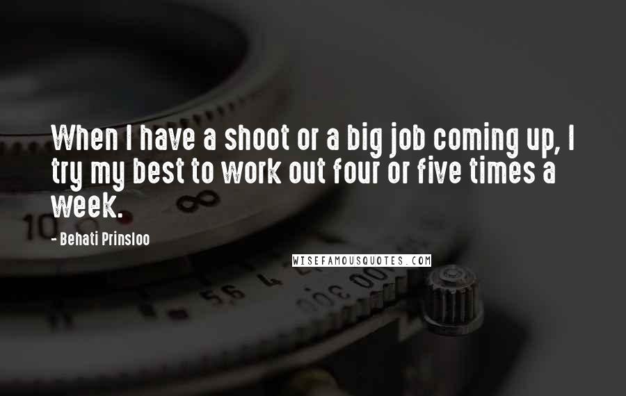 Behati Prinsloo Quotes: When I have a shoot or a big job coming up, I try my best to work out four or five times a week.