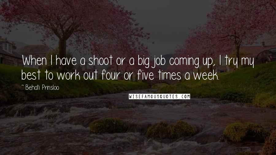 Behati Prinsloo Quotes: When I have a shoot or a big job coming up, I try my best to work out four or five times a week.