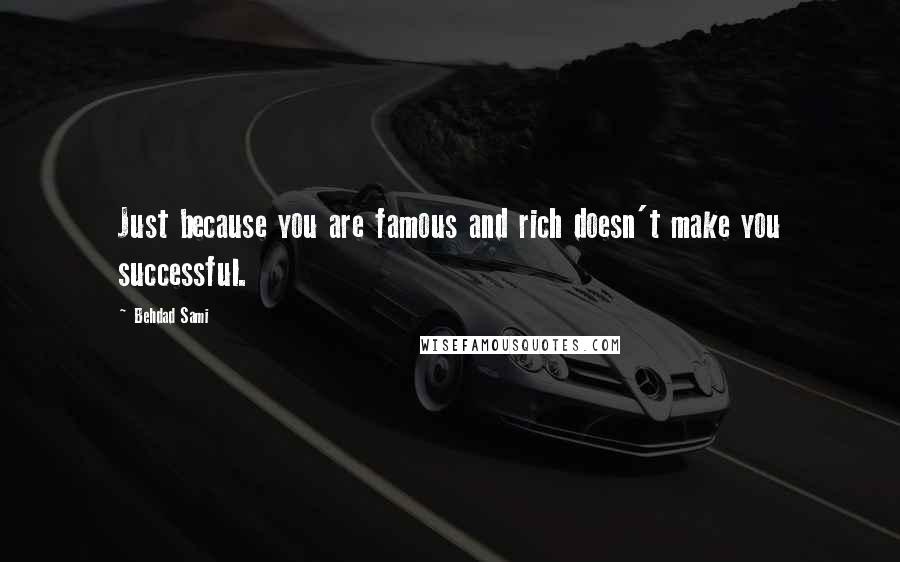 Behdad Sami Quotes: Just because you are famous and rich doesn't make you successful.