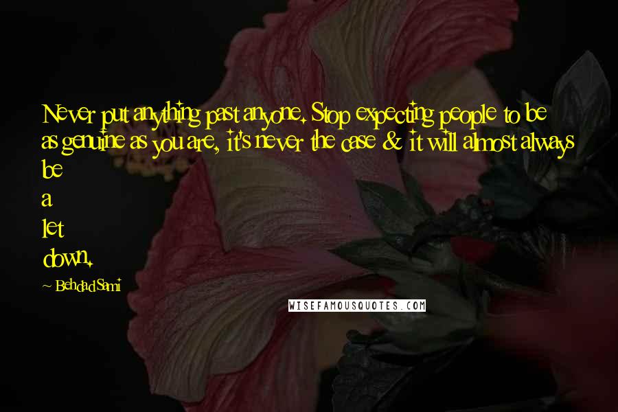 Behdad Sami Quotes: Never put anything past anyone. Stop expecting people to be as genuine as you are, it's never the case & it will almost always be a let down.