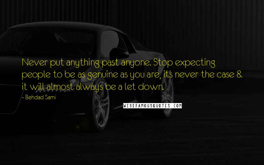 Behdad Sami Quotes: Never put anything past anyone. Stop expecting people to be as genuine as you are, it's never the case & it will almost always be a let down.