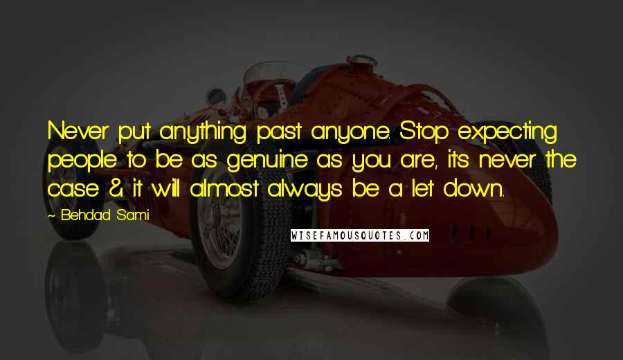 Behdad Sami Quotes: Never put anything past anyone. Stop expecting people to be as genuine as you are, it's never the case & it will almost always be a let down.