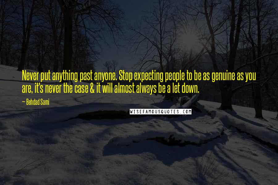 Behdad Sami Quotes: Never put anything past anyone. Stop expecting people to be as genuine as you are, it's never the case & it will almost always be a let down.