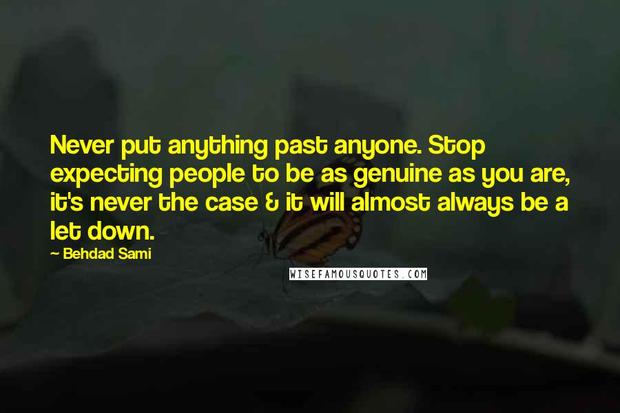 Behdad Sami Quotes: Never put anything past anyone. Stop expecting people to be as genuine as you are, it's never the case & it will almost always be a let down.