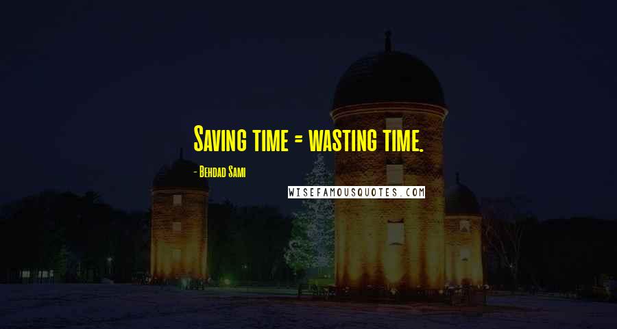 Behdad Sami Quotes: Saving time = wasting time.