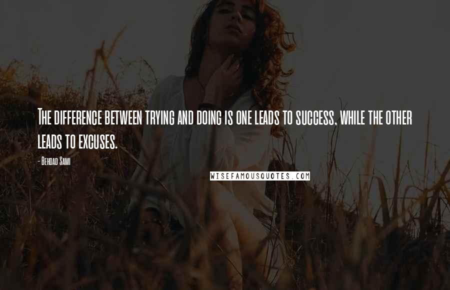 Behdad Sami Quotes: The difference between trying and doing is one leads to success, while the other leads to excuses.