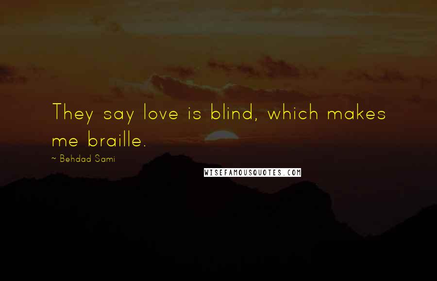 Behdad Sami Quotes: They say love is blind, which makes me braille.