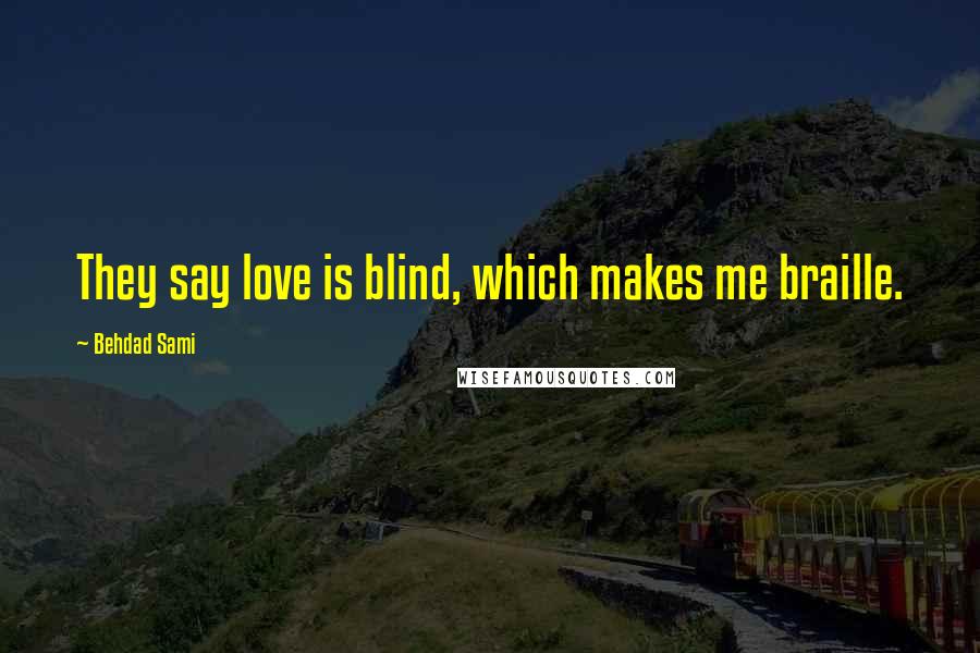 Behdad Sami Quotes: They say love is blind, which makes me braille.