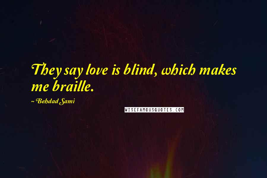 Behdad Sami Quotes: They say love is blind, which makes me braille.