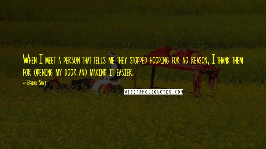 Behdad Sami Quotes: When I meet a person that tells me they stopped hooping for no reason, I thank them for opening my door and making it easier.