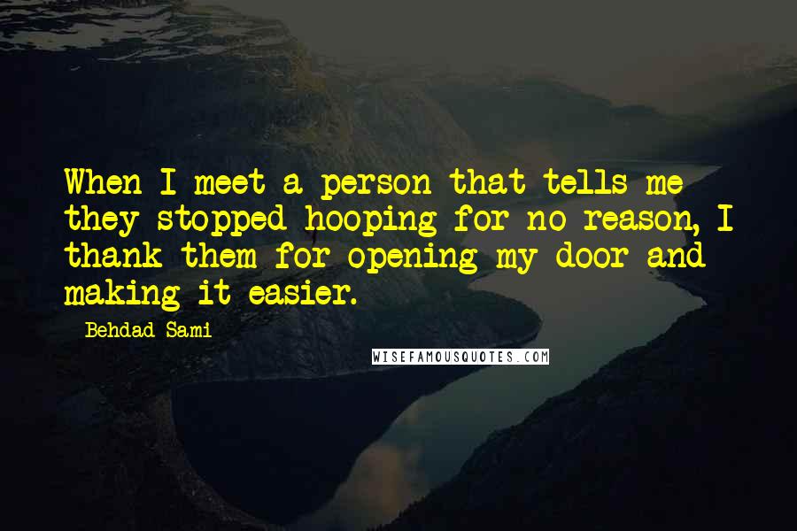 Behdad Sami Quotes: When I meet a person that tells me they stopped hooping for no reason, I thank them for opening my door and making it easier.