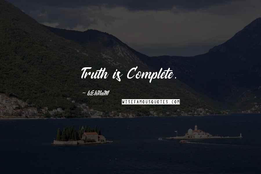 BEhNaM Quotes: Truth is Complete.