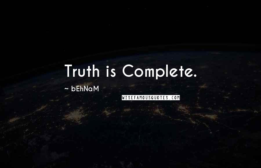 BEhNaM Quotes: Truth is Complete.