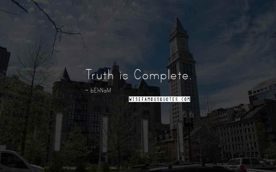 BEhNaM Quotes: Truth is Complete.