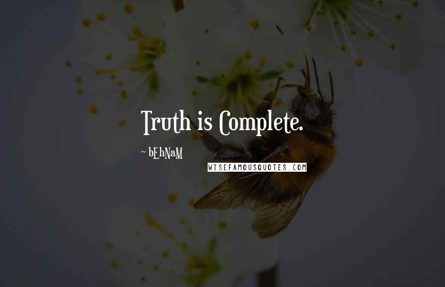 BEhNaM Quotes: Truth is Complete.