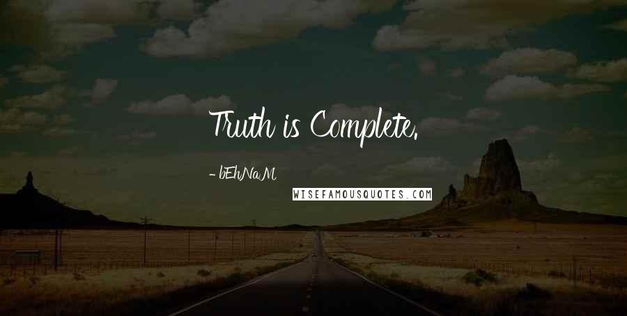 BEhNaM Quotes: Truth is Complete.