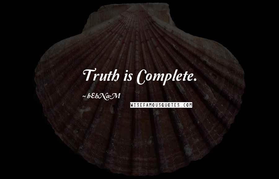 BEhNaM Quotes: Truth is Complete.