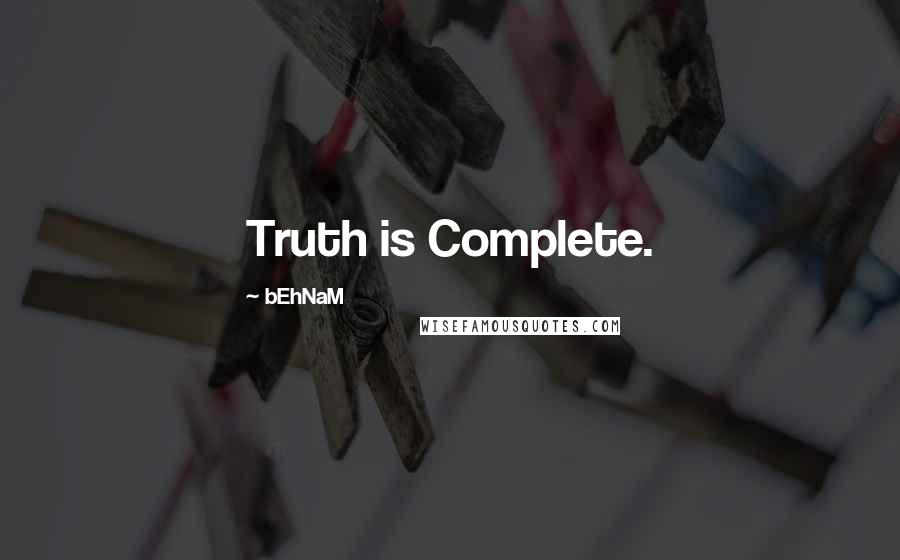 BEhNaM Quotes: Truth is Complete.