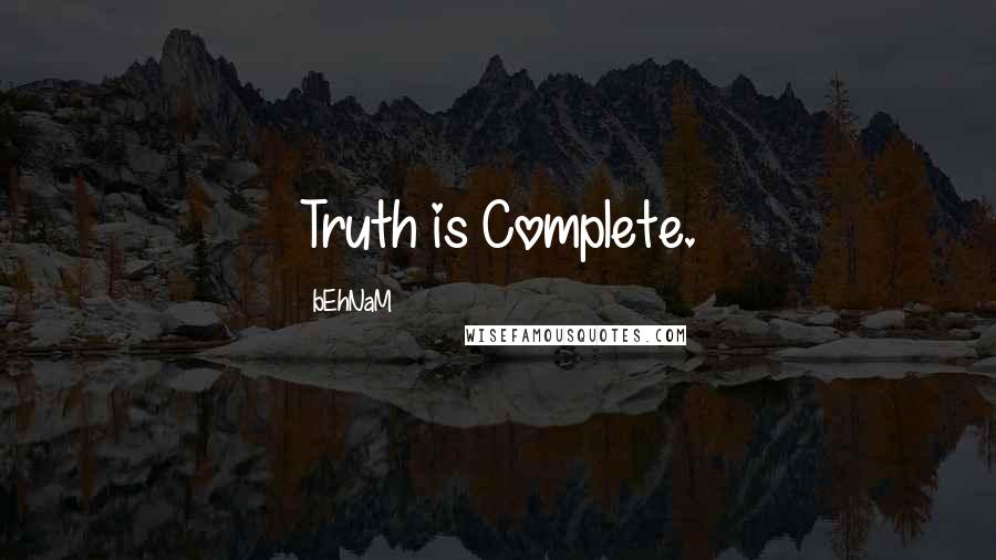 BEhNaM Quotes: Truth is Complete.