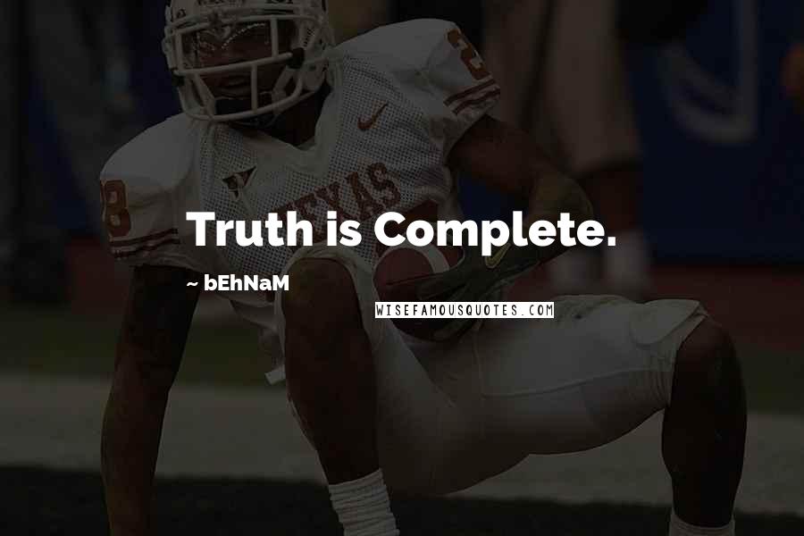 BEhNaM Quotes: Truth is Complete.