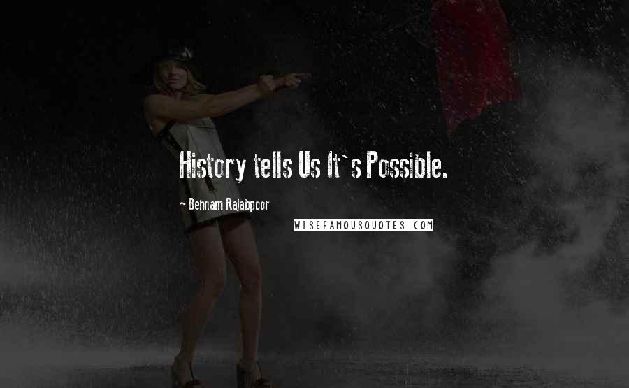 Behnam Rajabpoor Quotes: History tells Us It's Possible.