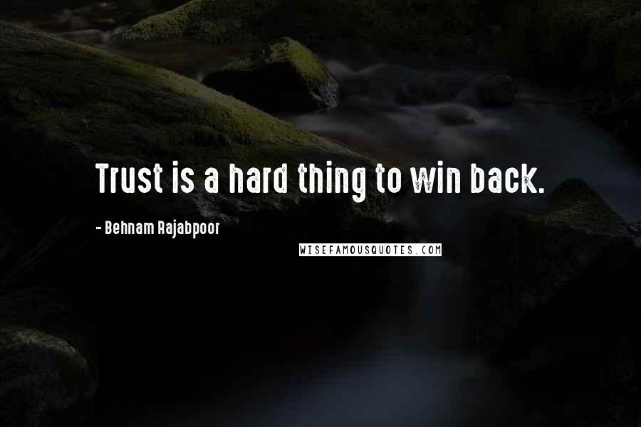Behnam Rajabpoor Quotes: Trust is a hard thing to win back.