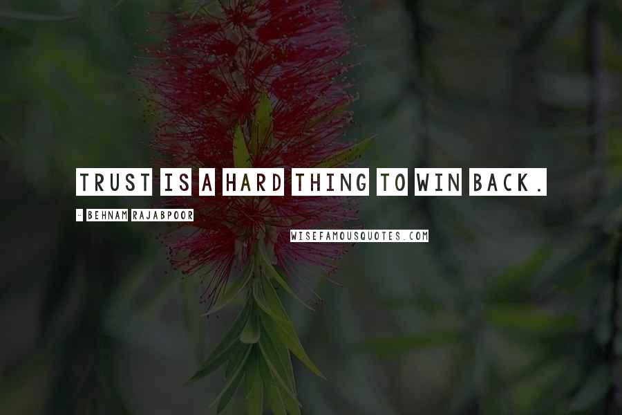 Behnam Rajabpoor Quotes: Trust is a hard thing to win back.