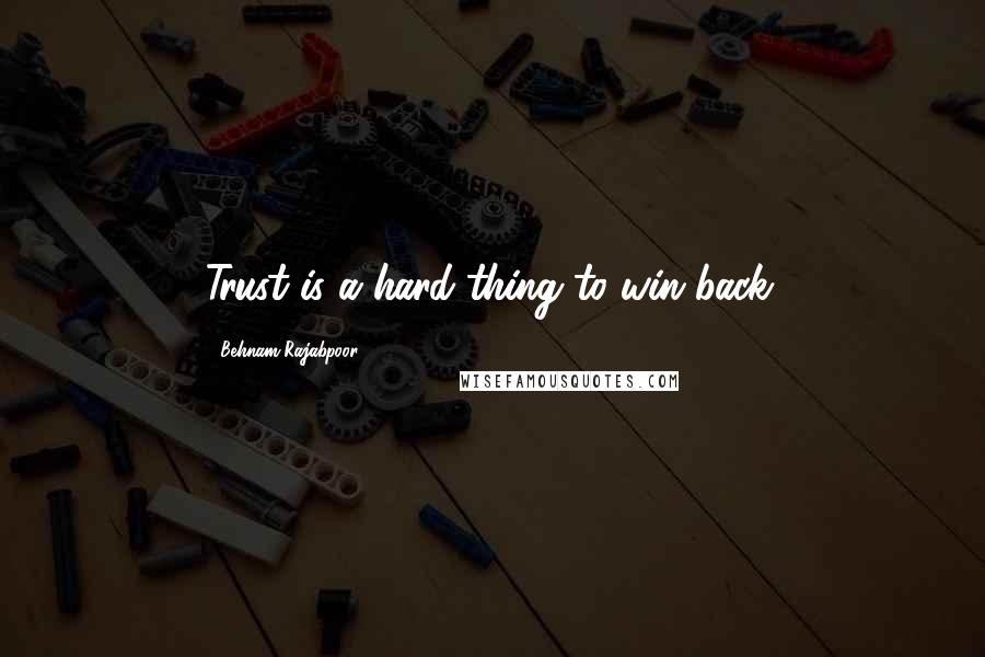 Behnam Rajabpoor Quotes: Trust is a hard thing to win back.
