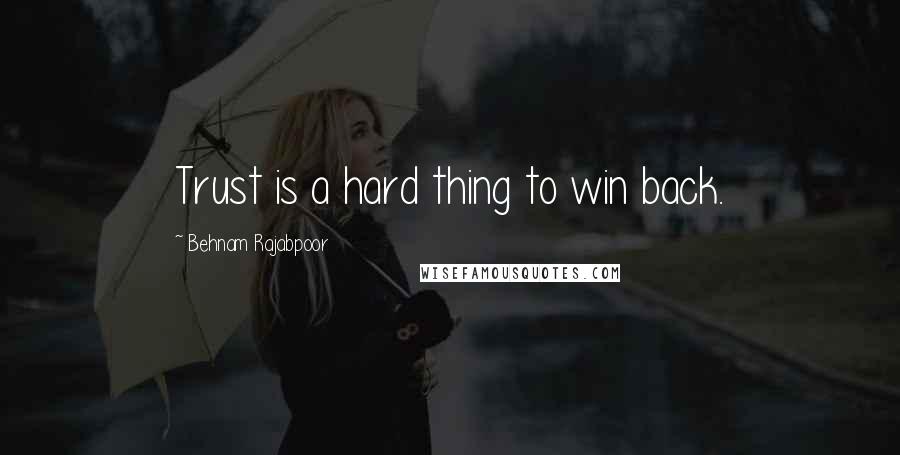 Behnam Rajabpoor Quotes: Trust is a hard thing to win back.