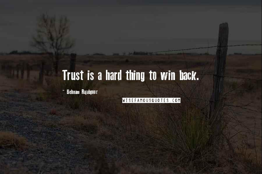 Behnam Rajabpoor Quotes: Trust is a hard thing to win back.