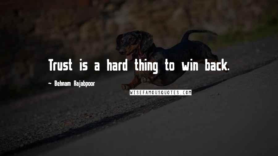 Behnam Rajabpoor Quotes: Trust is a hard thing to win back.
