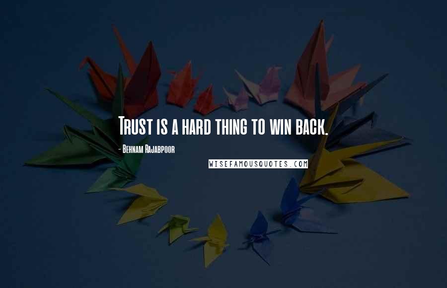 Behnam Rajabpoor Quotes: Trust is a hard thing to win back.